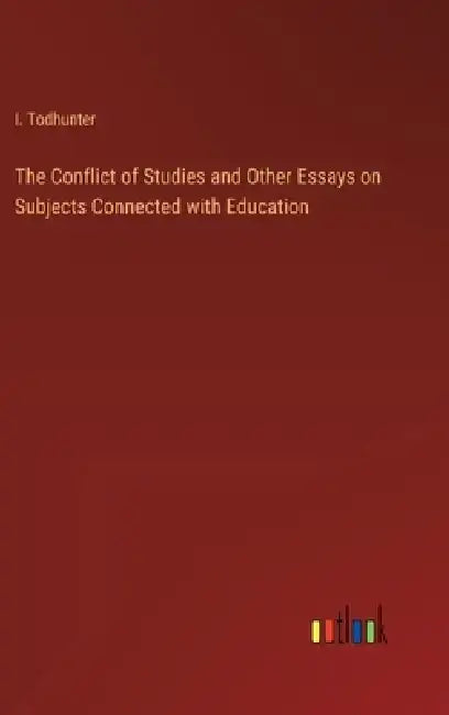 The Conflict of Studies and Other Essays on Subjects Connected with Education by I. Todhunter