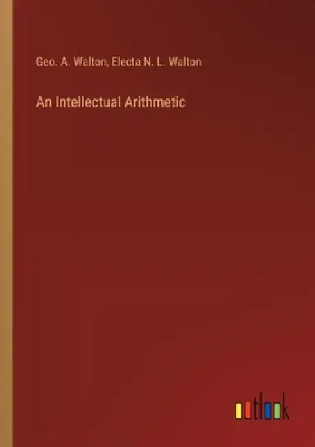 An Intellectual Arithmetic by Geo A. Walton