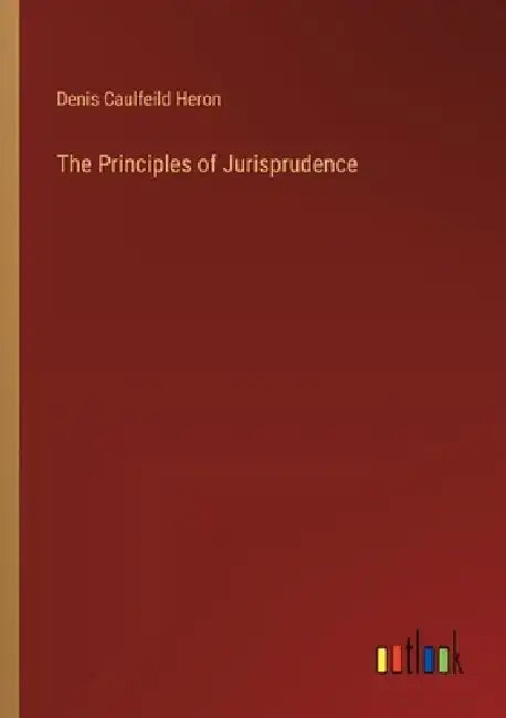 The Principles of Jurisprudence by Denis Caulfeild Heron