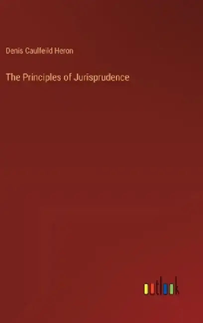 The Principles of Jurisprudence by Denis Caulfeild Heron