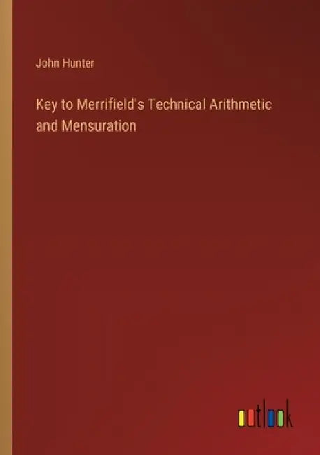 Key to Merrifield's Technical Arithmetic and Mensuration by John Hunter