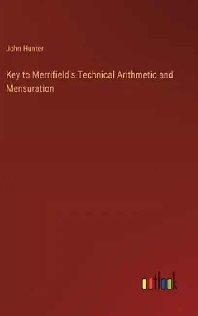 Key to Merrifield's Technical Arithmetic and Mensuration by John Hunter