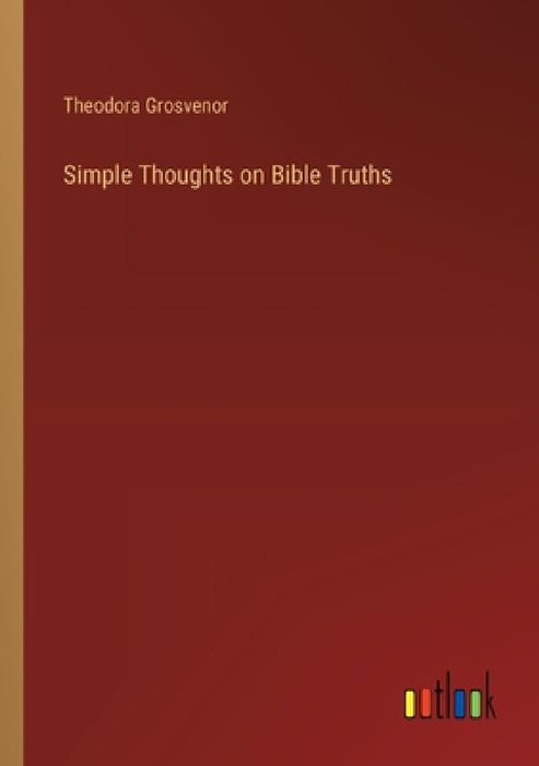 Simple Thoughts on Bible Truths by Theodora Grosvenor