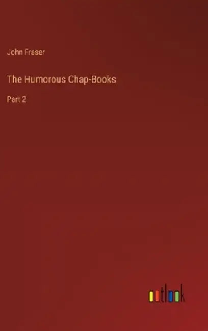 The Humorous Chap-Books: Part 2 by John Fraser