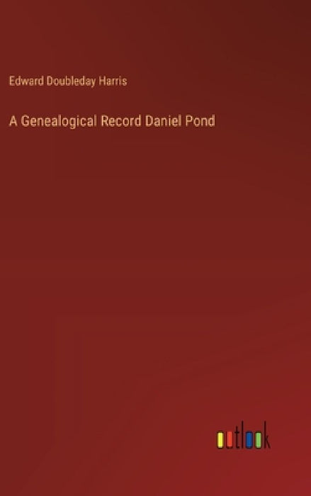 A Genealogical Record Daniel Pond by Edward Doubleday Harris