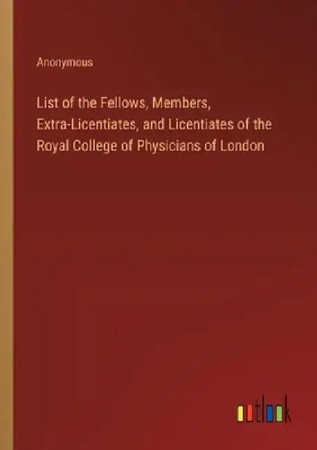 List of the Fellows, Members, Extra-Licentiates, and Licentiates of the Royal College of Physicians of London by Anonymous