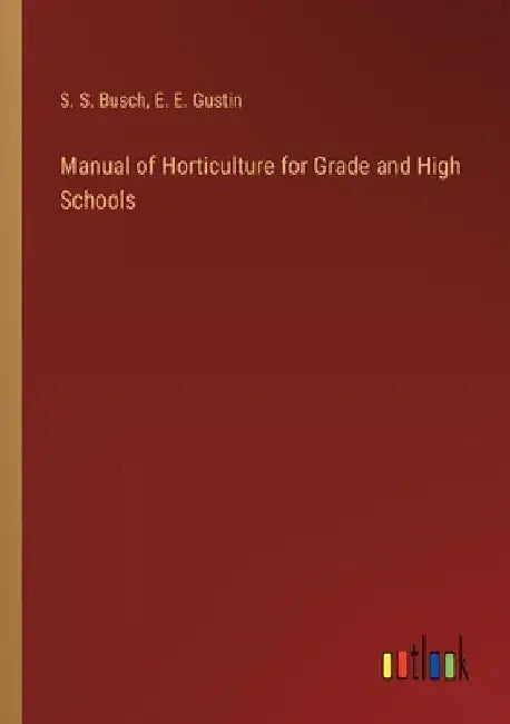Manual of Horticulture for Grade and High Schools by S. S. Busch