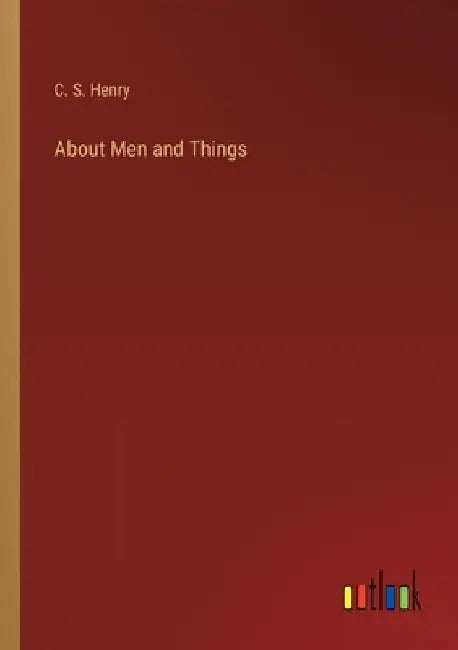 About Men and Things by C. S. Henry