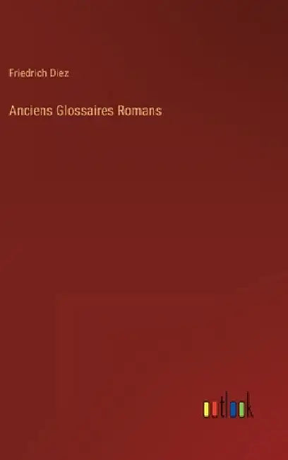 Anciens Glossaires Romans by Diez, Friedrich