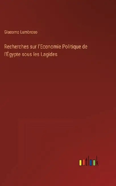 Recherches sur l'Economie Politique de l'Égypte sous les Lagides by Lumbroso, Giacomo