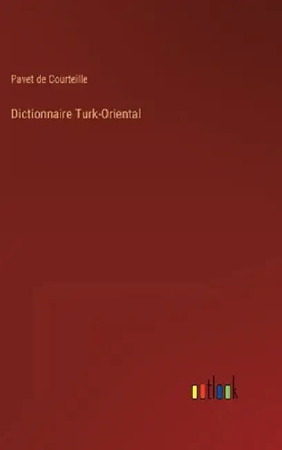 Dictionnaire Turk-Oriental by Courteille, Pavet de