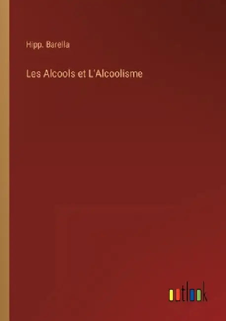 Les Alcools et L'Alcoolisme by Barella, Hipp