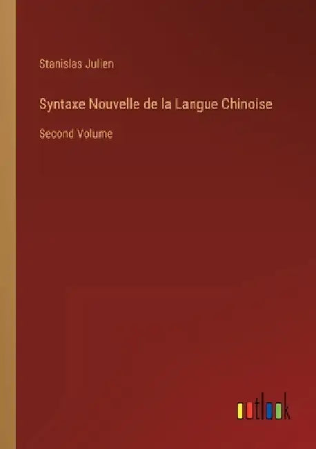 Syntaxe Nouvelle de la Langue Chinoise: Second Volume by Julien, Stanislas