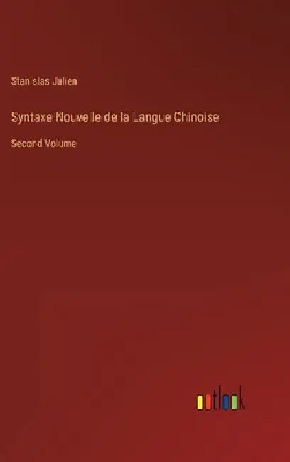 Syntaxe Nouvelle de la Langue Chinoise: Second Volume by Julien, Stanislas