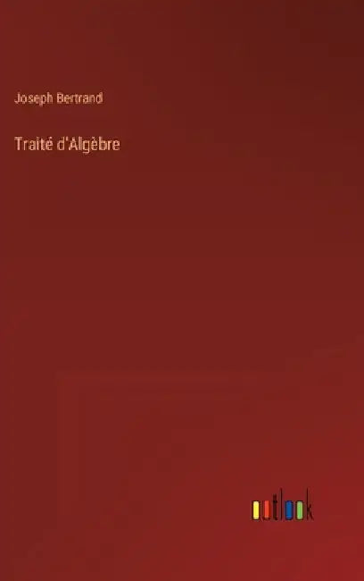 Traité d'Algèbre by Bertrand, Joseph