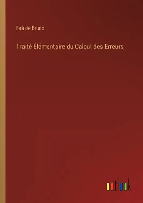 Traité Élémentaire du Calcul des Erreurs by Bruno, Faà de