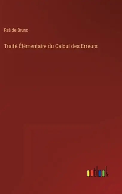 Traité Élémentaire du Calcul des Erreurs by Bruno, Faà de