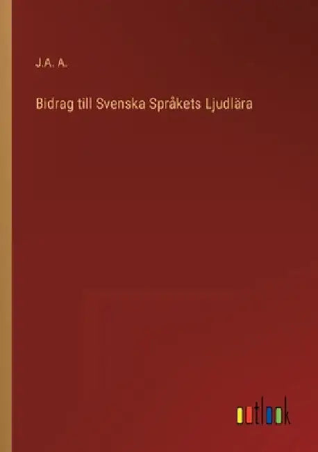 Bidrag till Svenska Språkets Ljudlära by A, J. a.