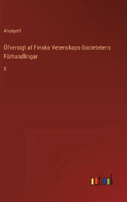 Öfversigt af Finska Vetenskaps-Societetens Förhandlingar: X by Anonymt