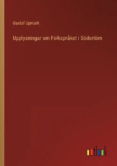 Upplysningar om Folkspråket i Södertörn by Upmark, Gustaf