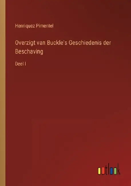 Overzigt van Buckle's Geschiedenis der Beschaving: Deel I by Pimentel, Henriquez