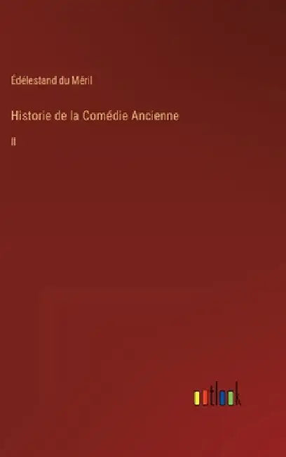 Historie de la Comédie Ancienne: II by Méril, Édélestand Du