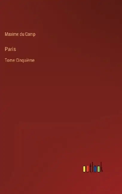 Paris: Tome Cinquième by Camp, Maxime Du