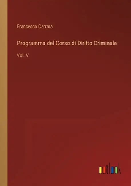 Programma del Corso di Diritto Criminale: Vol. V by Carrara, Francesco