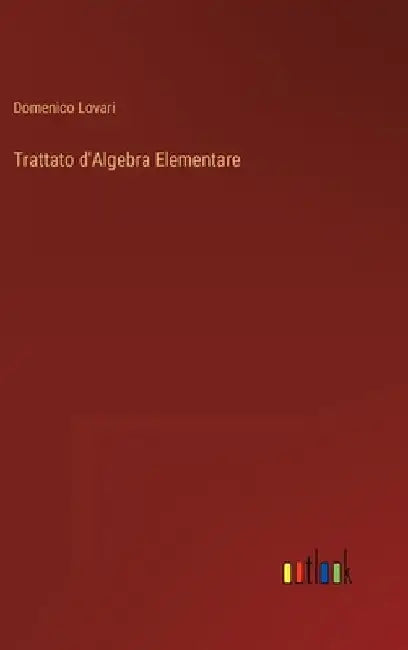 Trattato d'Algebra Elementare by Lovari, Domenico
