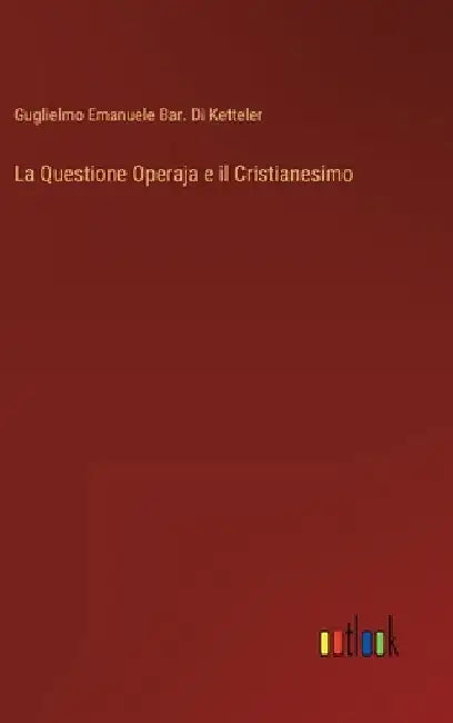 La Questione Operaja e il Cristianesimo by Ketteler, Guglielmo Emanuele Bar Di