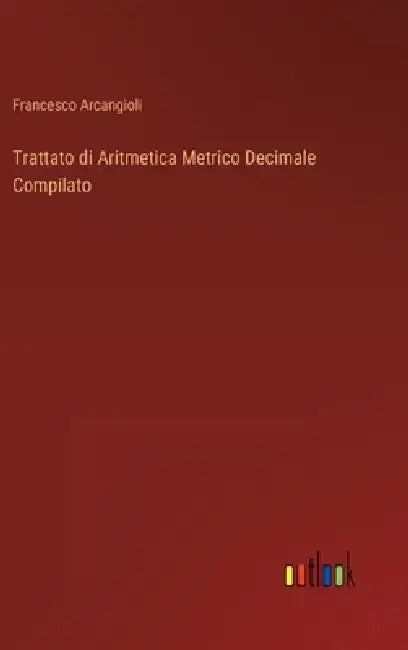 Trattato di Aritmetica Metrico Decimale Compilato by Francesco Arcangioli