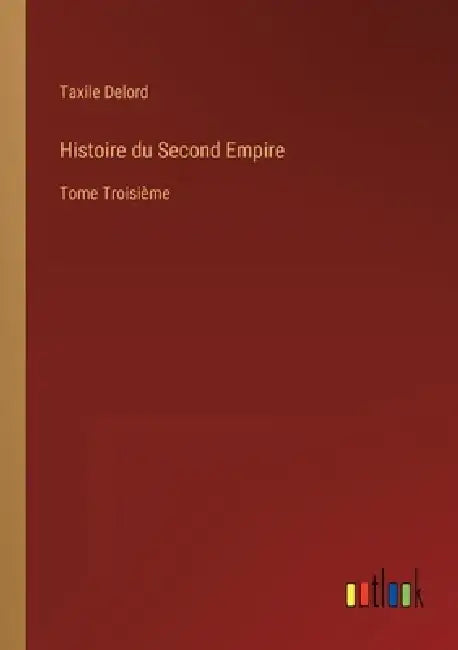 Histoire du Second Empire: Tome Troisième by Taxile Delord