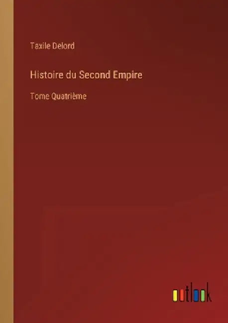 Histoire du Second Empire: Tome Quatrième by Delord, Taxile