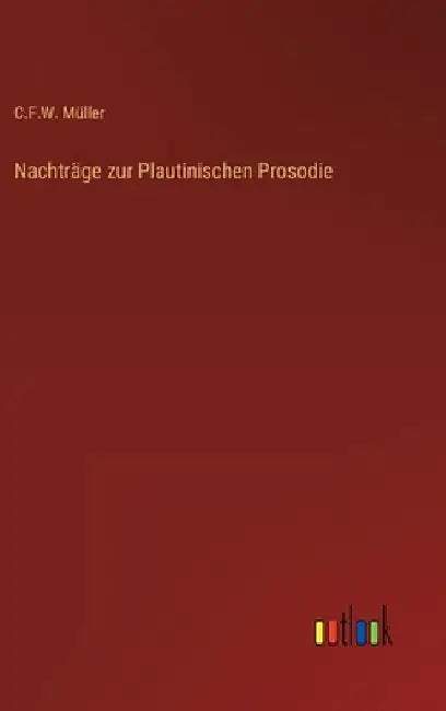 Nachträge zur Plautinischen Prosodie by Müller, C. F. W.