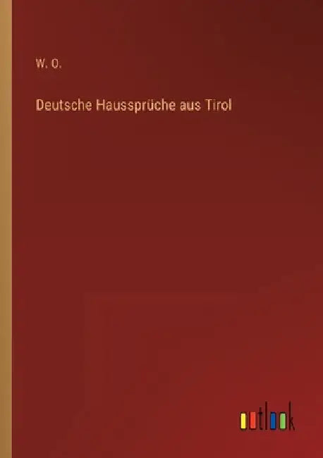 Deutsche Haussprüche aus Tirol by O, W.