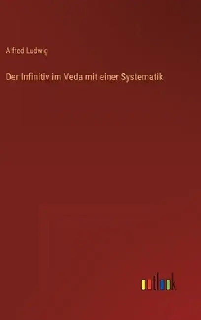 Der Infinitiv im Veda mit einer Systematik by Alfred Ludwig