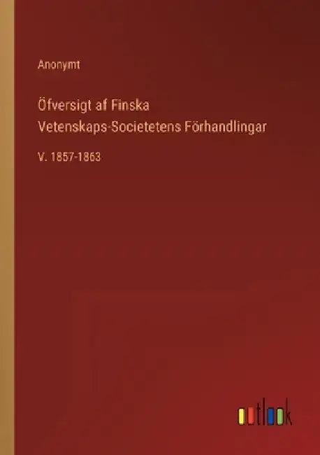 Öfversigt af Finska Vetenskaps-Societetens Förhandlingar: V. 1857-1863 by Anonymt