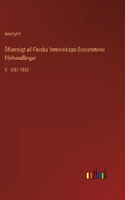 Öfversigt af Finska Vetenskaps-Societetens Förhandlingar: V. 1857-1863 by Anonymt
