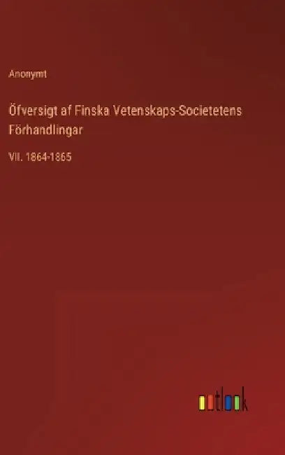 Öfversigt af Finska Vetenskaps-Societetens Förhandlingar: VII. 1864-1865 by Anonymt