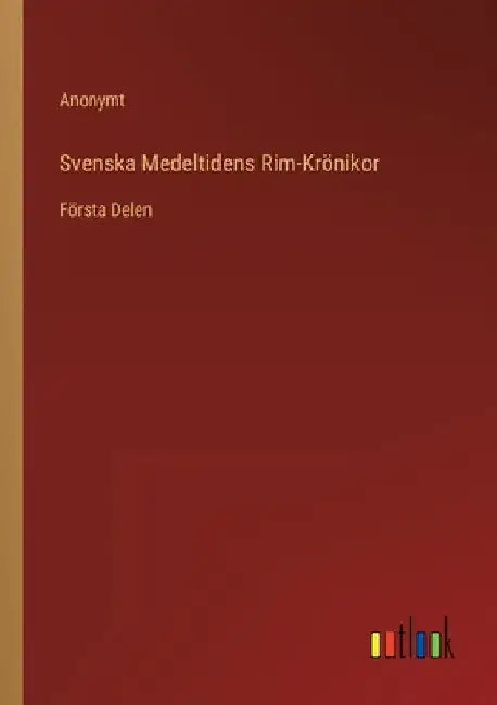 Svenska Medeltidens Rim-Krönikor: Första Delen by Anonymt