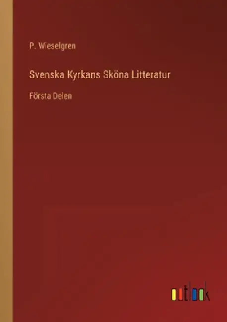 Svenska Kyrkans Sköna Litteratur: Första Delen by Wieselgren, P.