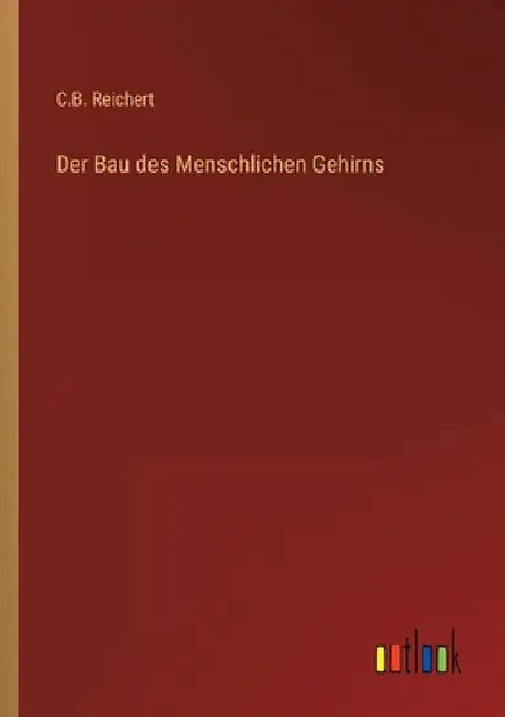Der Bau des Menschlichen Gehirns by Reichert, C. B.