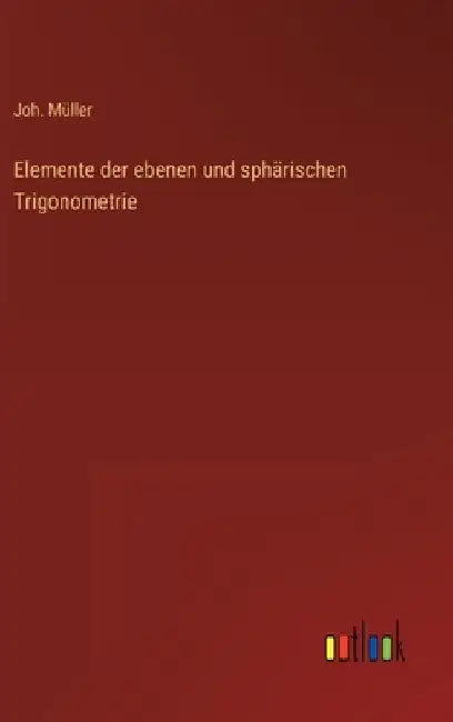 Elemente der ebenen und sphärischen Trigonometrie by Müller, Joh