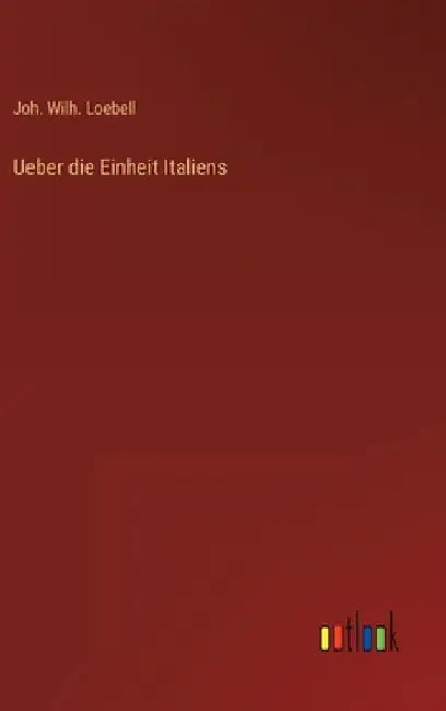 Ueber die Einheit Italiens by Loebell, Joh Wilh