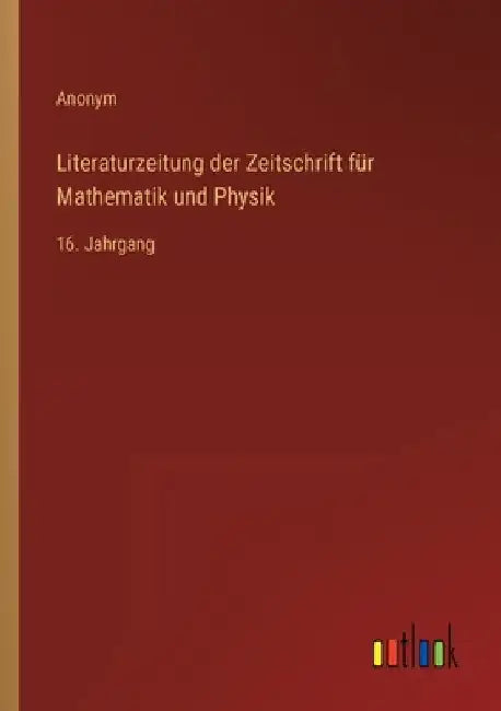Literaturzeitung der Zeitschrift für Mathematik und Physik: 16. Jahrgang by Anonym