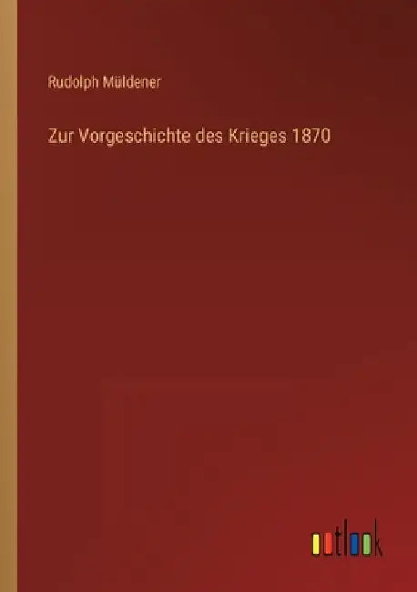 Zur Vorgeschichte des Krieges 1870 by Müldener, Rudolph