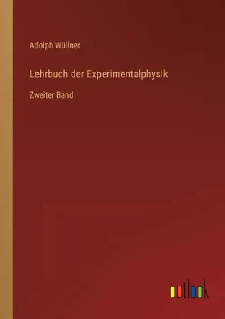 Lehrbuch der Experimentalphysik: Zweiter Band by Wüllner, Adolph