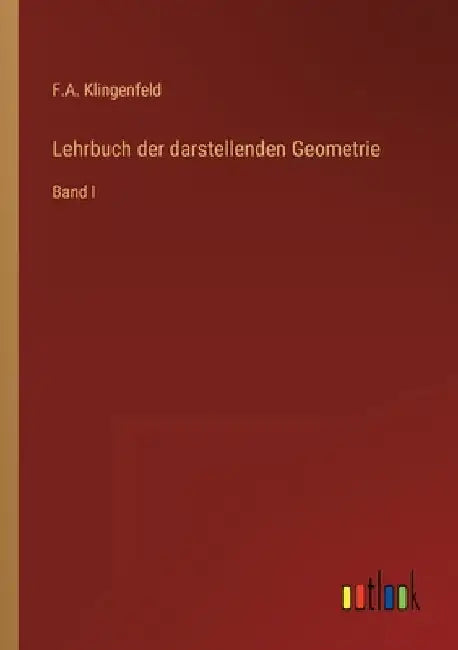 Lehrbuch der darstellenden Geometrie: Band I by Klingenfeld, F. a.