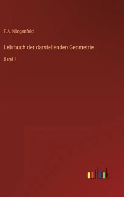 Lehrbuch der darstellenden Geometrie: Band I by F. a. Klingenfeld
