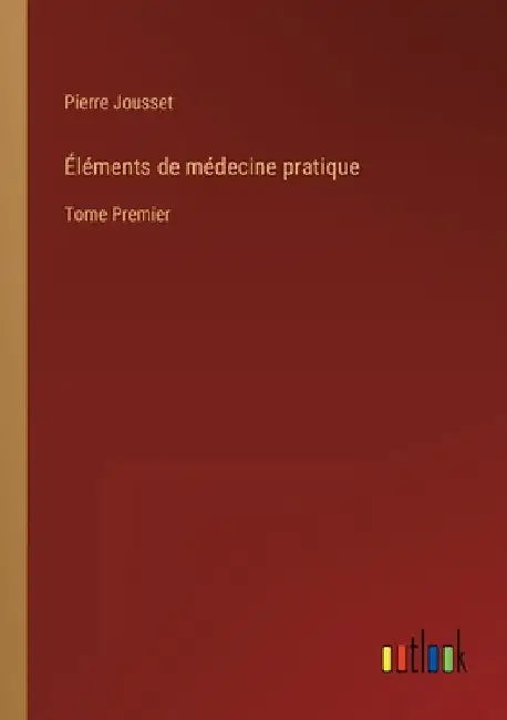 Éléments de médecine pratique: Tome Premier by Jousset, Pierre